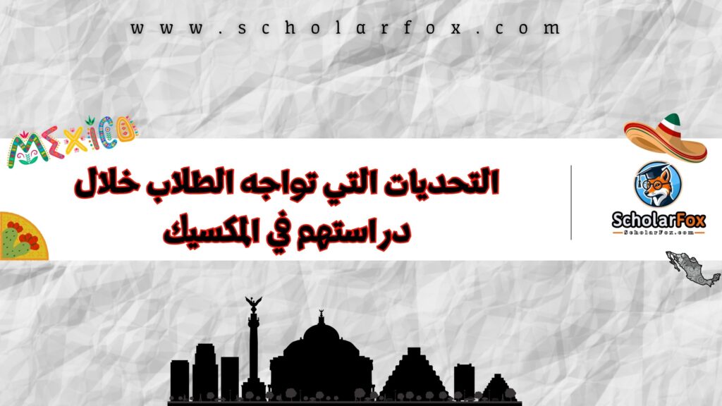 التحديات التي تواجه الطلاب خلال دراستهم في المكسيك