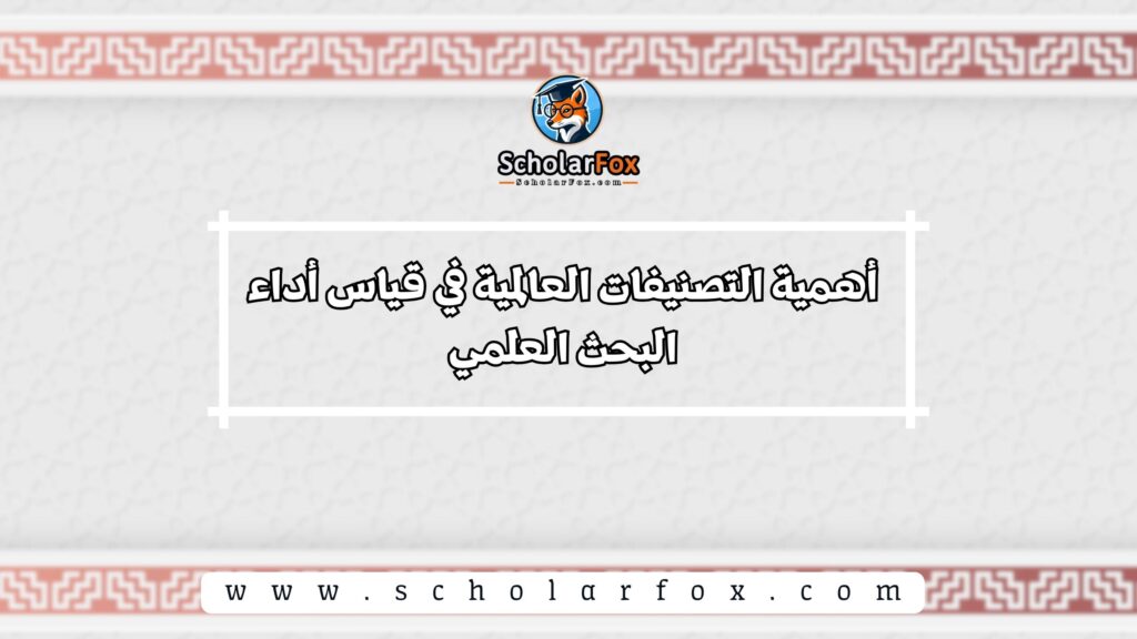 أهمية التصنيفات العالمية في قياس أداء البحث العلمي