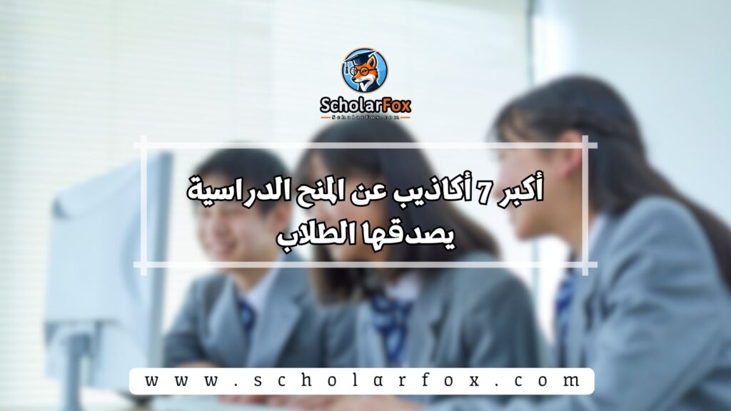أكبر 7 أكاذيب عن المنح الدراسية يصدقها الطلاب