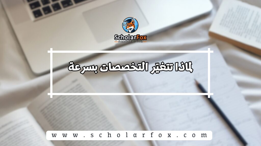 لماذا تتغيّر التخصصات بسرعة