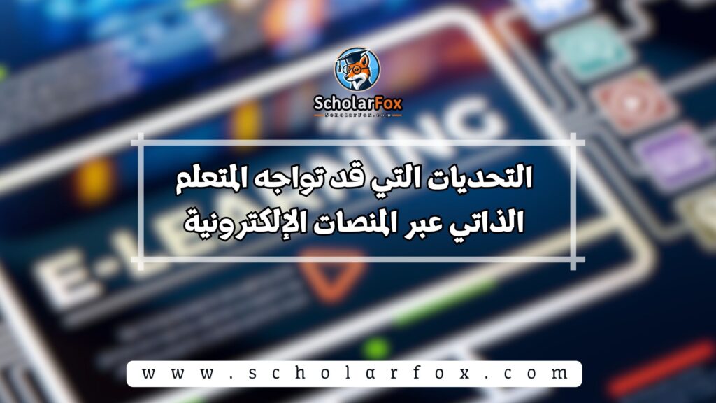 التحديات التي قد تواجه المتعلم الذاتي عبر المنصات الإلكترونية