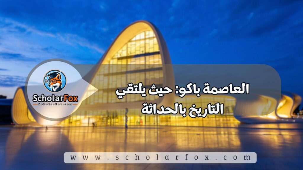 العاصمة باكو: حيث يلتقي التاريخ بالحداثة